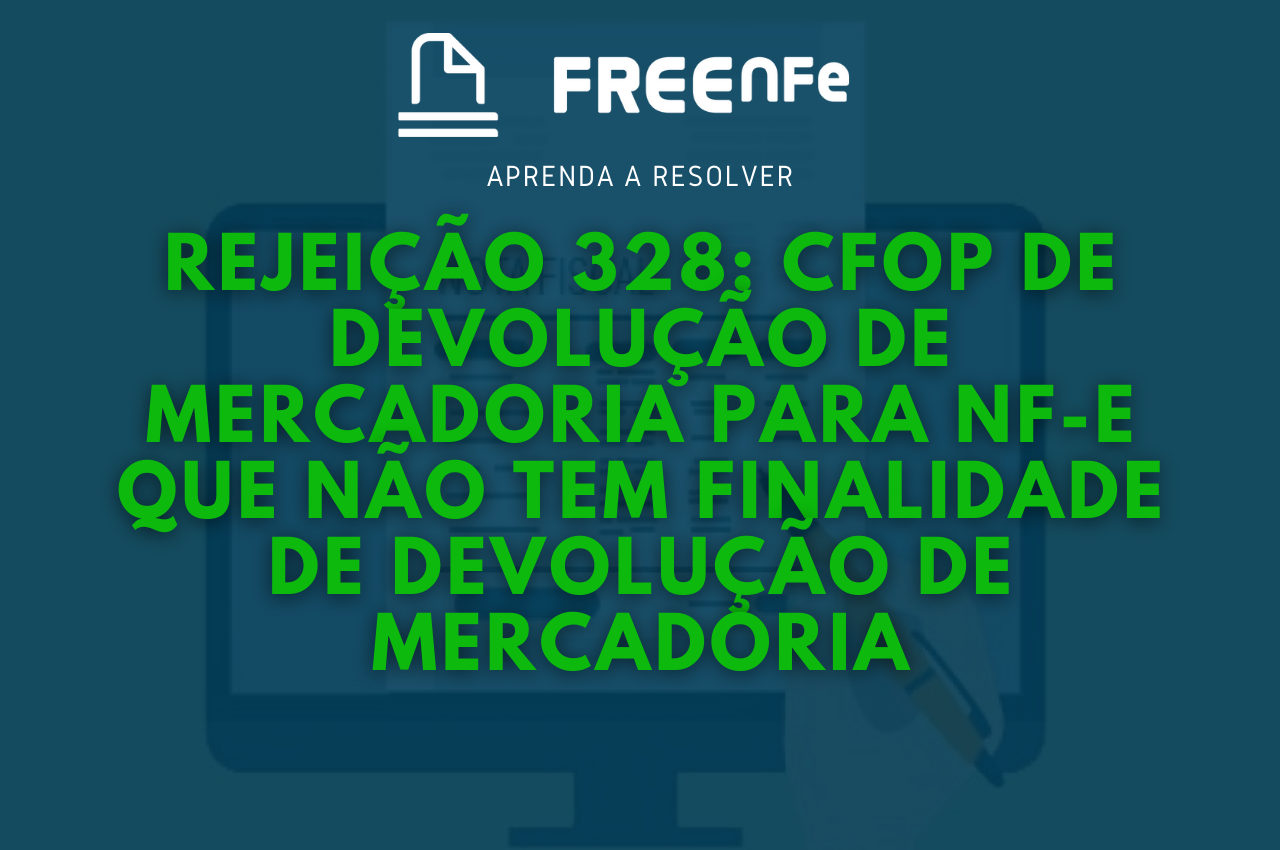 Rejeição 328 Nfe Que Não Tem Finalidade De Devolução De Mercadoria 5760